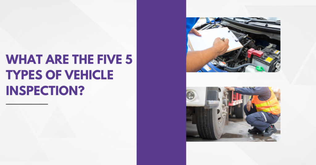 What are the five 5 types of vehicle inspection?