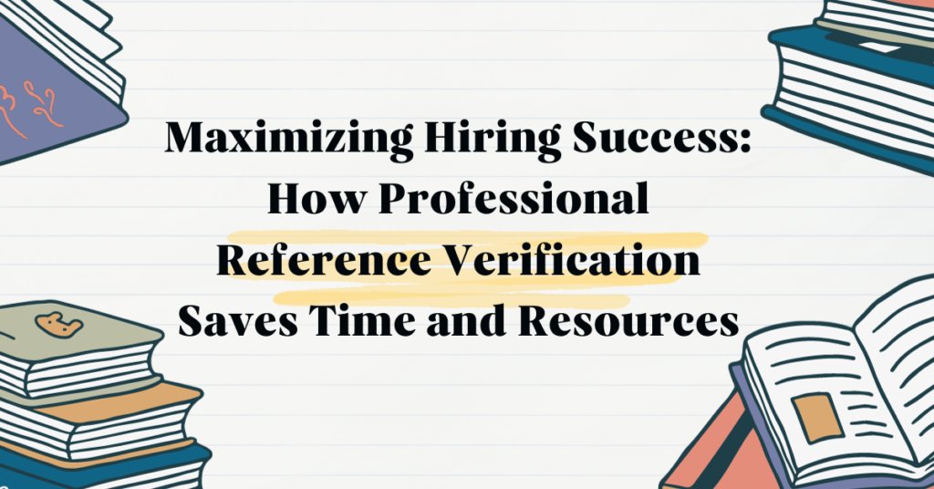 Maximizing Hiring Success: How Professional Reference Verification Saves Time and Resources