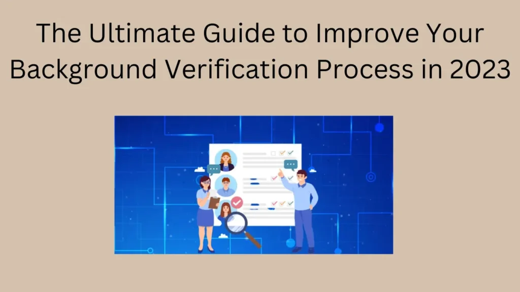 The Ultimate Guide to Improve Your Background Verification Process in 2023