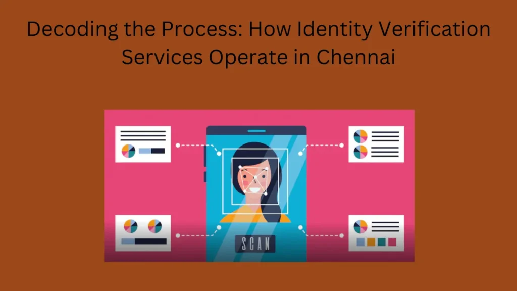 Decoding the Process: How Identity Verification Services Operate in Chennai