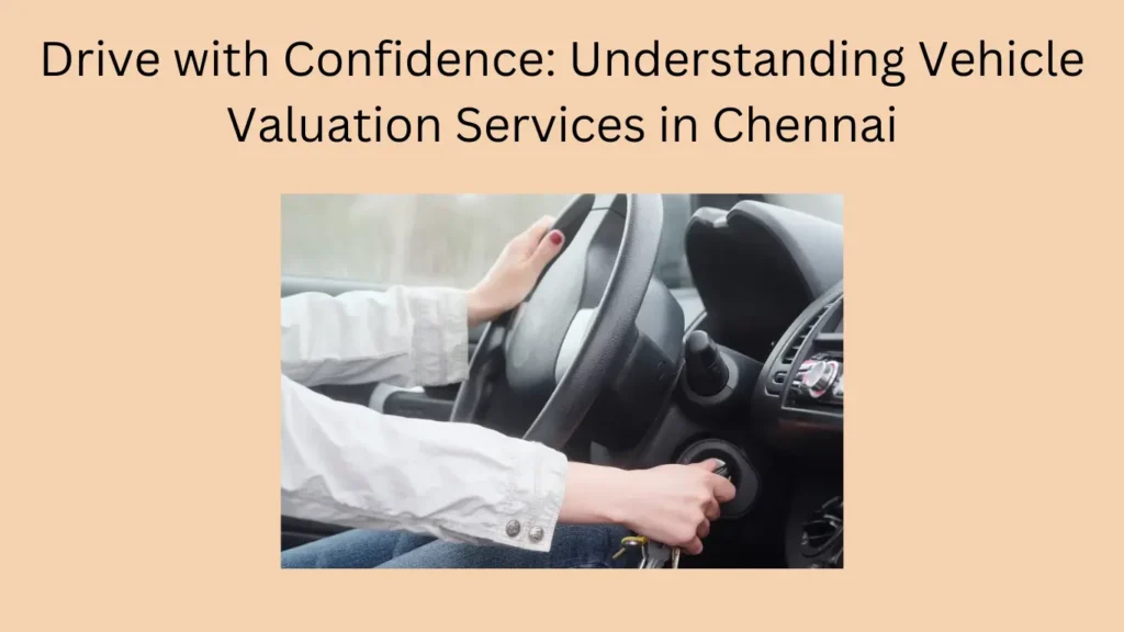 Drive with Confidence: Understanding Vehicle Valuation Services in Chennai