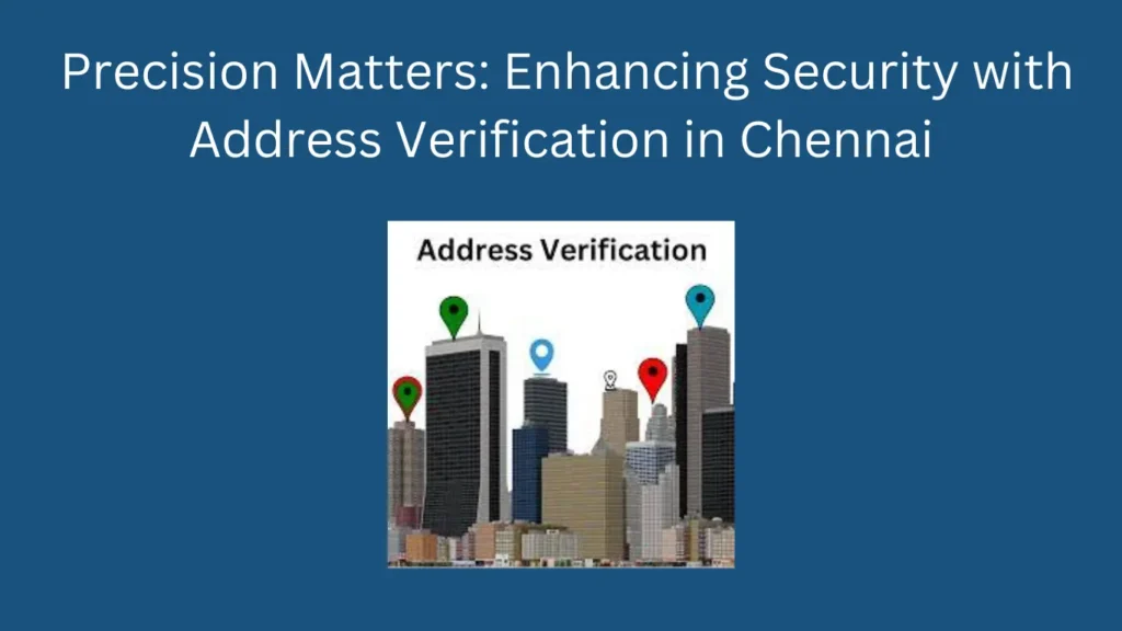 Precision Matters: Enhancing Security with Address Verification in Chennai