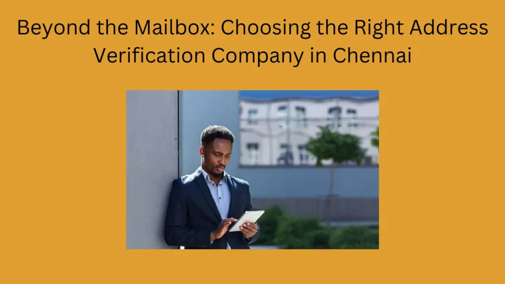 Beyond the Mailbox: Choosing the Right Address Verification Company in Chennai