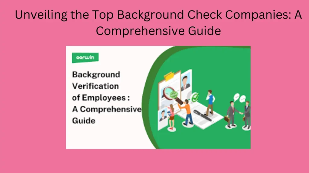 Unveiling the Top Background Check Companies: A Comprehensive Guide
