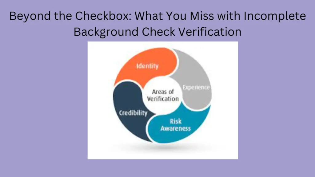 Beyond the Checkbox: What You Miss with Incomplete Background Check Verification