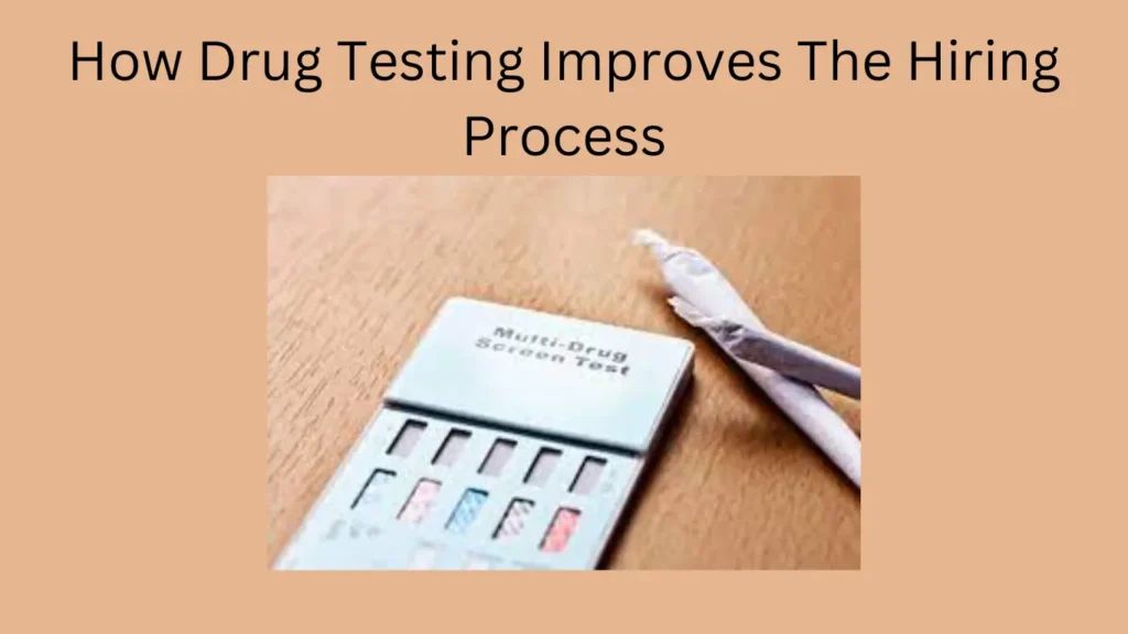 How Drug Testing Improves The Hiring Process