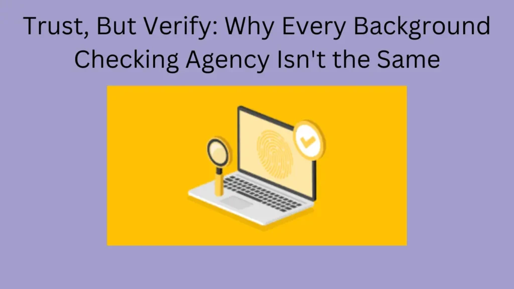 Trust, But Verify: Why Every Background Checking Agency Isn't the Same