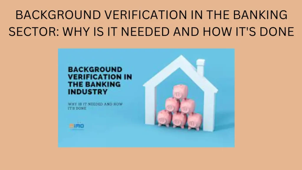 BACKGROUND VERIFICATION IN THE BANKING SECTOR: WHY IS IT NEEDED AND HOW IT'S DONE