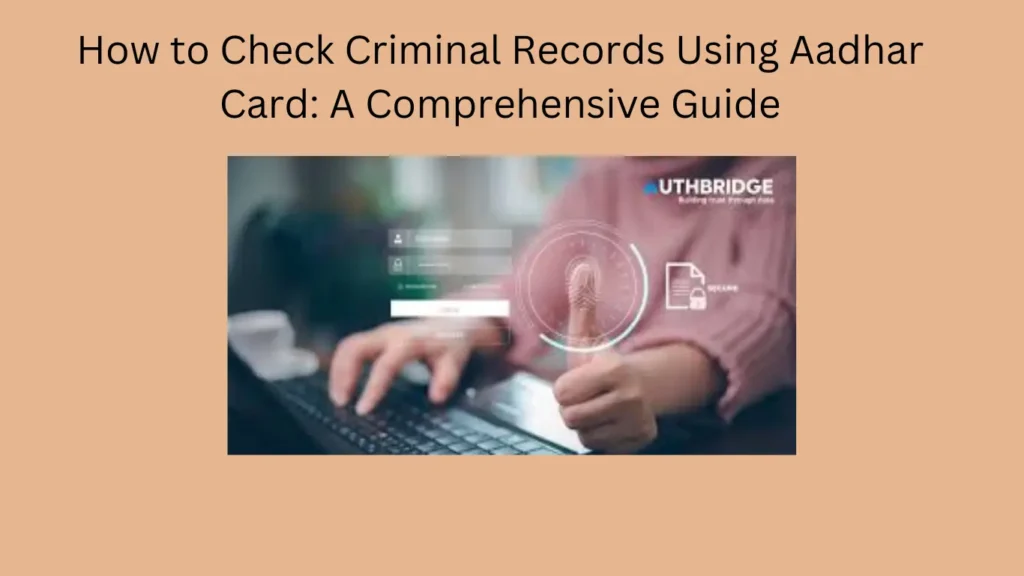 How to Check Criminal Records Using Aadhar Card: A Comprehensive Guide