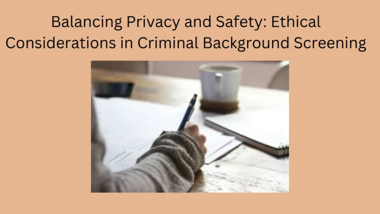 Balancing Privacy and Safety: Ethical Considerations in Criminal Background Screening