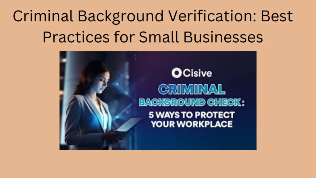 Criminal Background Verification: Best Practices for Small Businesses