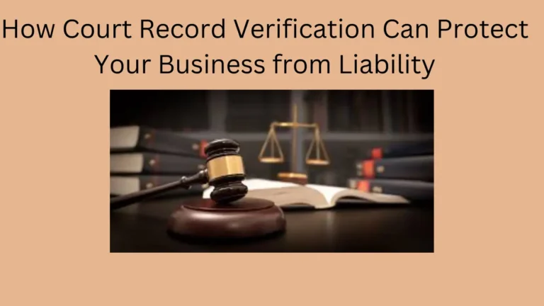 How Court Record Verification Can Protect Your Business from Liability