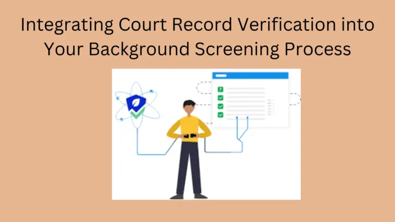 Integrating Court Record Verification into Your Background Screening Process