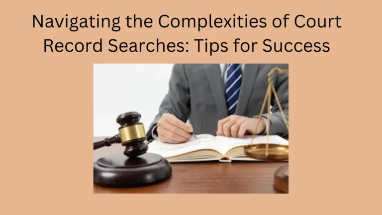 Navigating the Complexities of Court Record Searches: Tips for Success