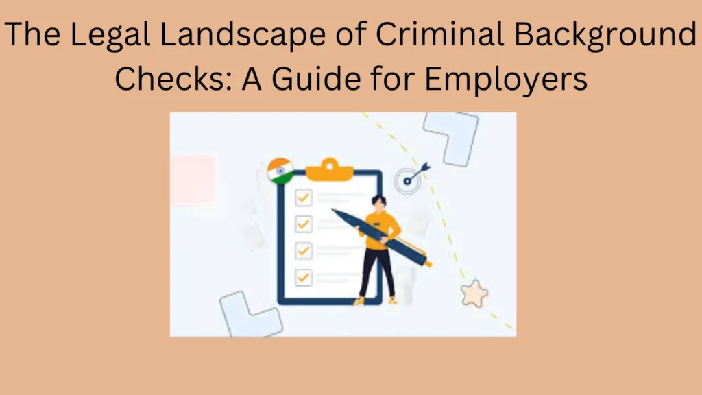 The Legal Landscape of Criminal Background Checks: A Guide for Employers