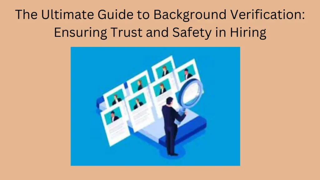 The Ultimate Guide to Background Verification: Ensuring Trust and Safety in Hiring