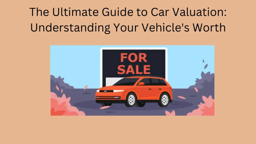 The Ultimate Guide to Car Valuation: Understanding Your Vehicle's Worth