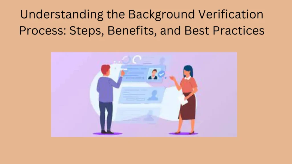 Understanding the Background Verification Process: Steps, Benefits, and Best Practices
