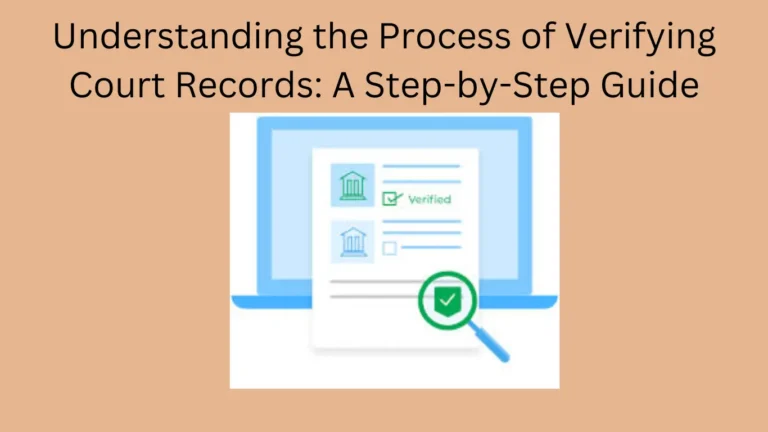 Understanding the Process of Verifying Court Records: A Step-by-Step Guide