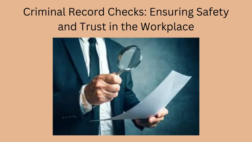 Criminal Record Checks: Ensuring Safety and Trust in the Workplace