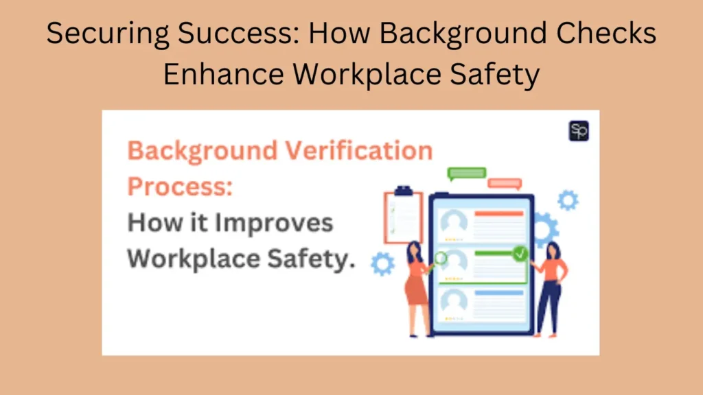 Securing Success: How Background Checks Enhance Workplace Safety