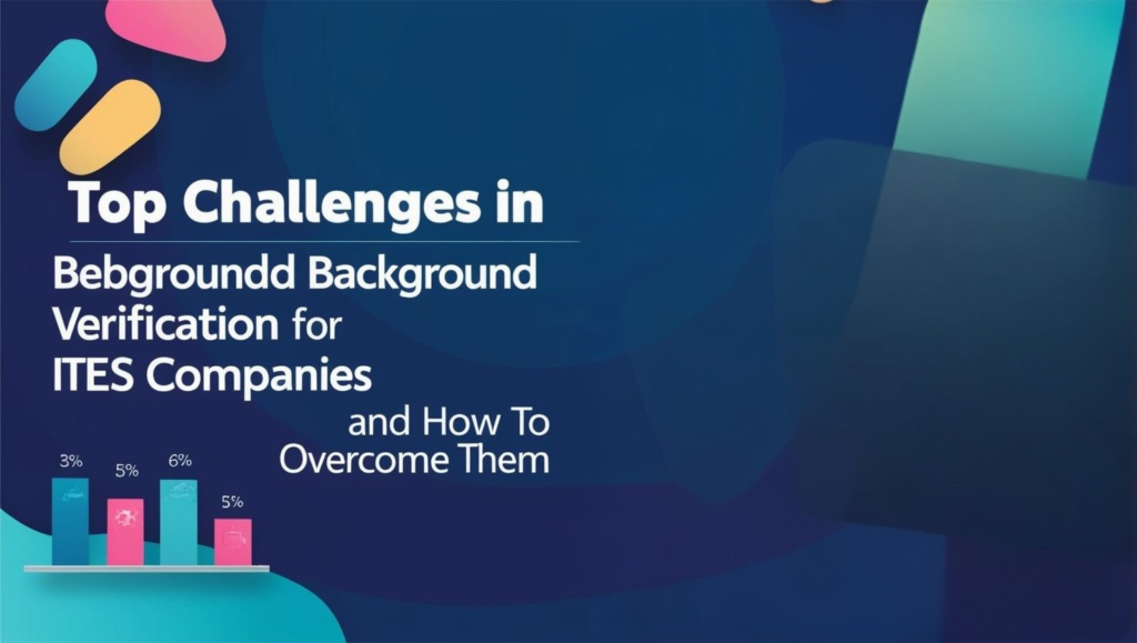 Top Challenges in Background Verification for ITES Companies and How to Overcome Them"