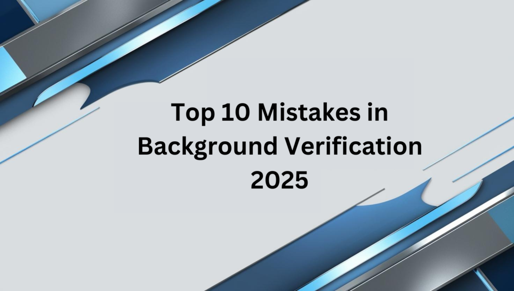 Top 10 Mistakes in Background Verification 2025