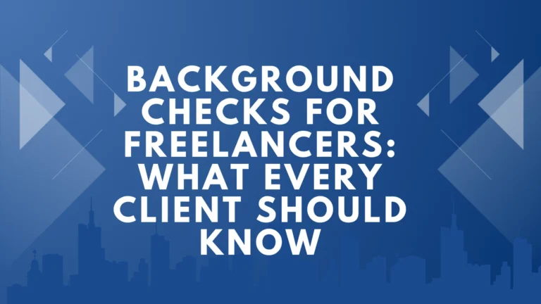 Background Checks for Freelancers: What Every Client Should Know